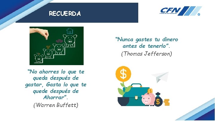 RECUERDA “Nunca gastes tu dinero antes de tenerlo”. (Thomas Jefferson) “No ahorres lo que