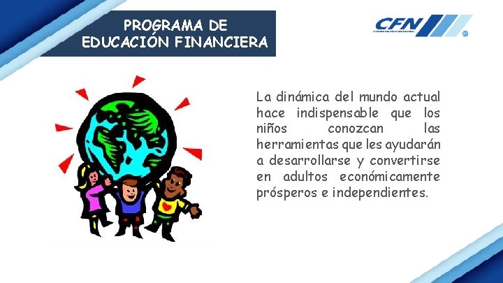 PROGRAMA DE EDUCACIÓN FINANCIERA La dinámica del mundo actual hace indispensable que los niños