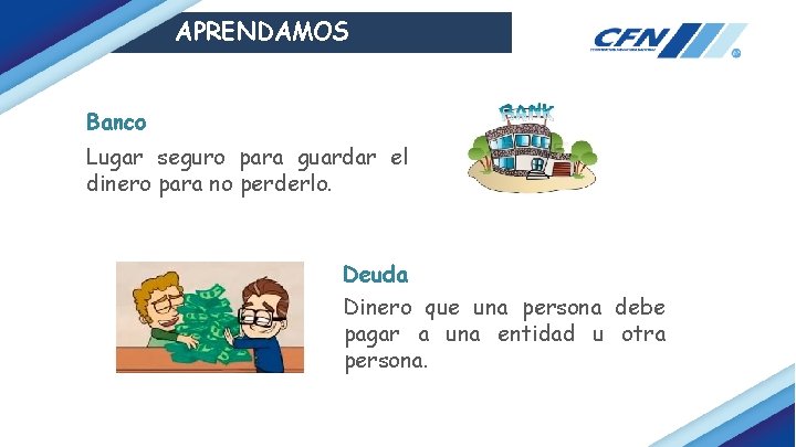 APRENDAMOS Banco Lugar seguro para guardar el dinero para no perderlo. Deuda Dinero que