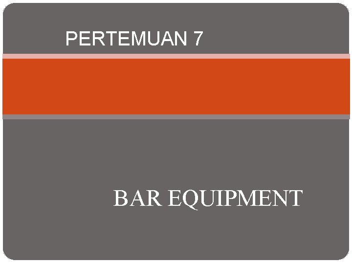 PERTEMUAN 7 BAR EQUIPMENT 