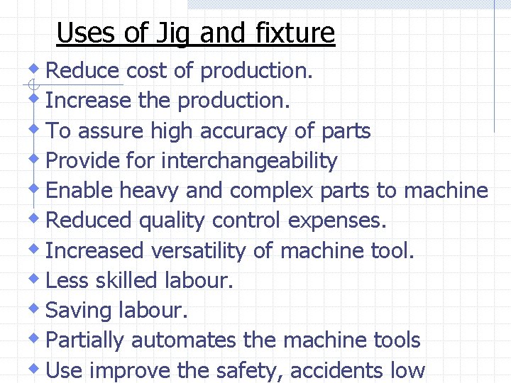Uses of Jig and fixture w Reduce cost of production. w Increase the production.
