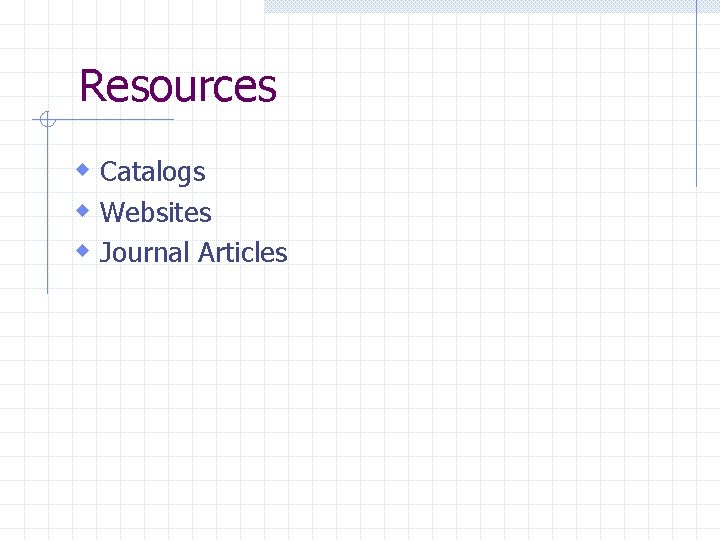 Resources w Catalogs w Websites w Journal Articles 