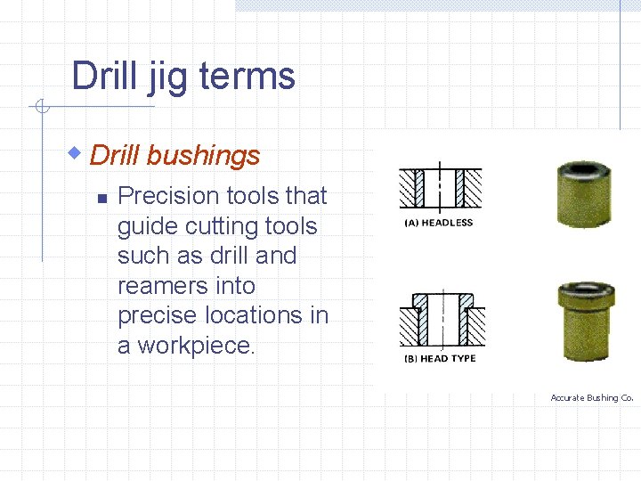 Drill jig terms w Drill bushings n Precision tools that guide cutting tools such