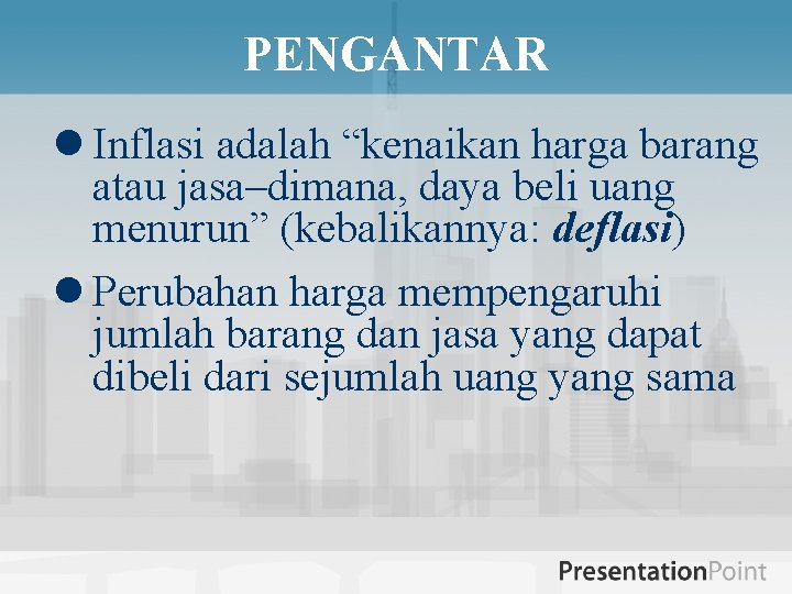 PENGANTAR l Inflasi adalah “kenaikan harga barang atau jasa–dimana, daya beli uang menurun” (kebalikannya: