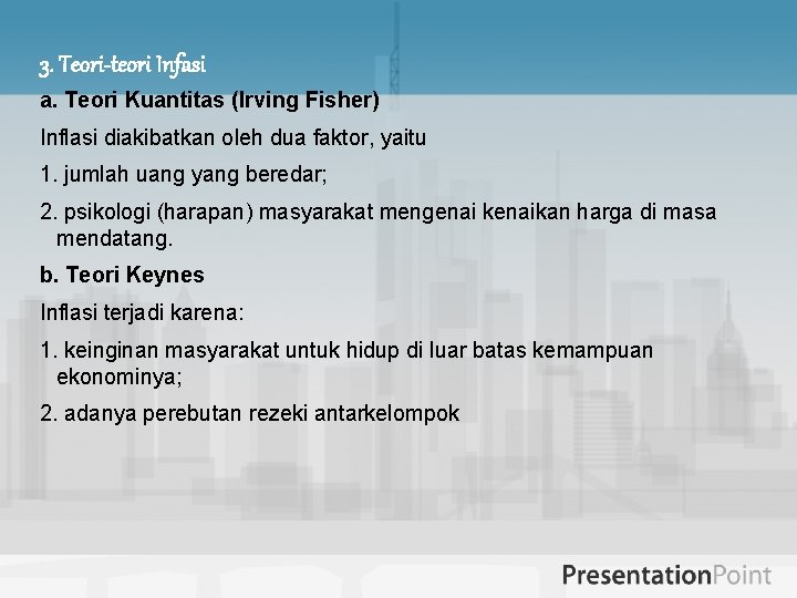 3. Teori-teori Infasi a. Teori Kuantitas (Irving Fisher) Inflasi diakibatkan oleh dua faktor, yaitu