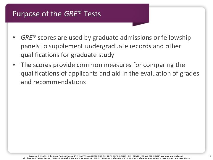 Purpose of the GRE® Tests • GRE® scores are used by graduate admissions or Purpose of the GRE® Tests • GRE® scores are used by graduate admissions or