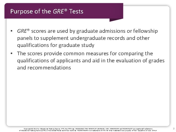 Purpose of the GRE® Tests • GRE® scores are used by graduate admissions or