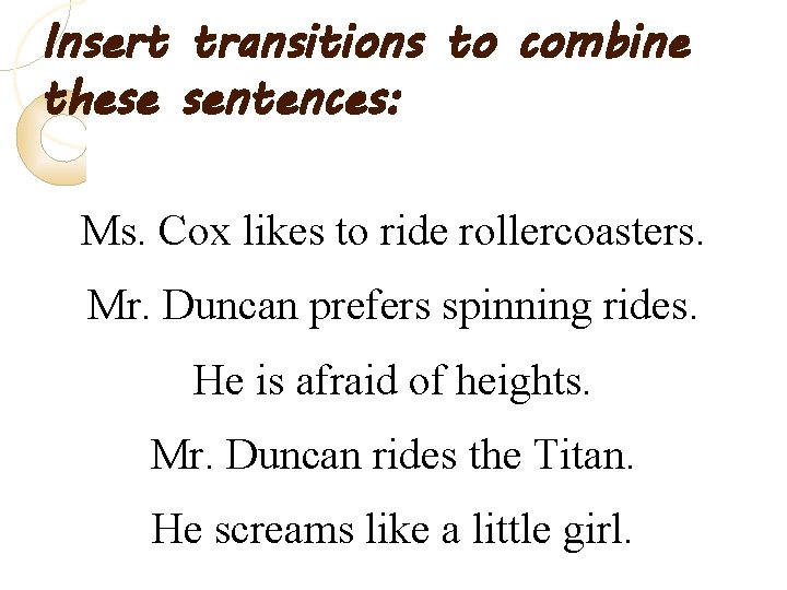 Insert transitions to combine these sentences: Ms. Cox likes to ride rollercoasters. Mr. Duncan