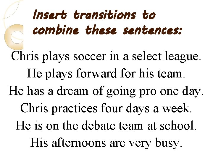 Insert transitions to combine these sentences: Chris plays soccer in a select league. He