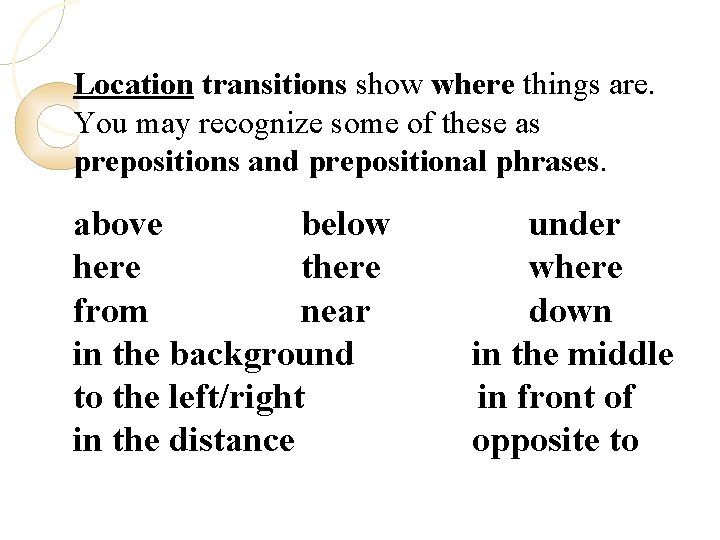 Location transitions show where things are. You may recognize some of these as prepositions