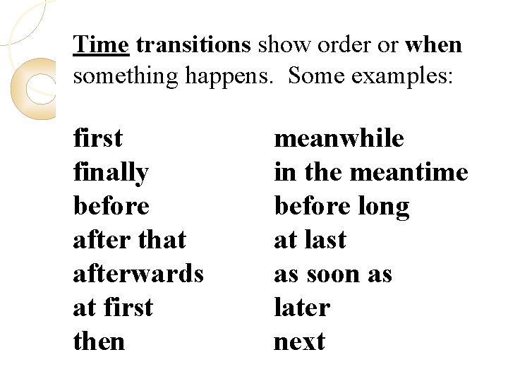 Time transitions show order or when something happens. Some examples: first finally before after