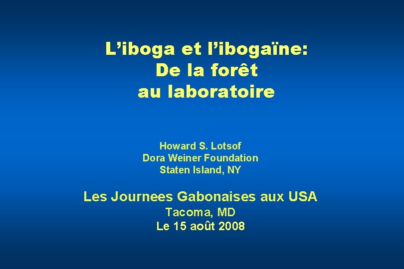 L’iboga et l’ibogaïne: De la forêt au laboratoire Howard S. Lotsof Dora Weiner Foundation