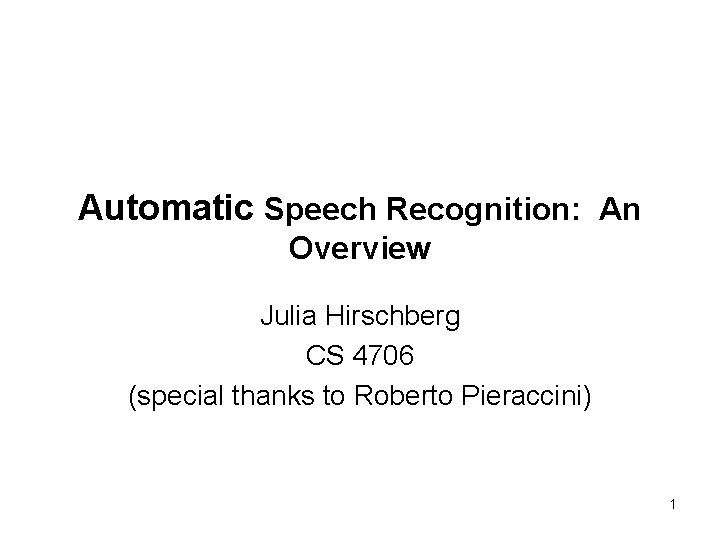 Automatic Speech Recognition: An Overview Julia Hirschberg CS 4706 (special thanks to Roberto Pieraccini)