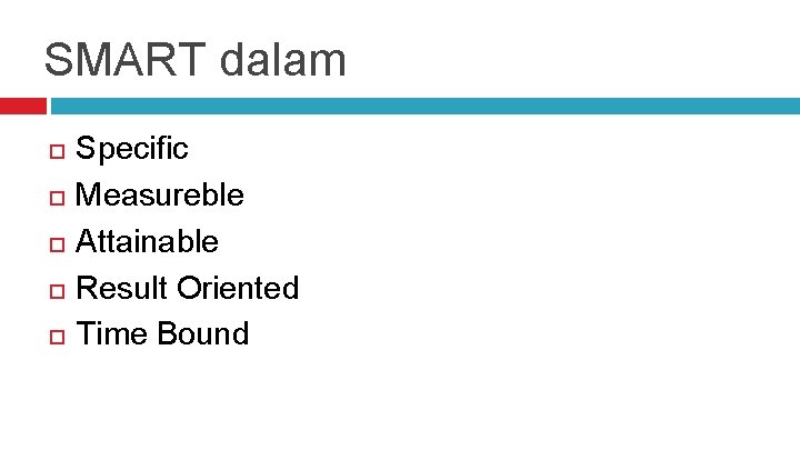 SMART dalam Specific Measureble Attainable Result Oriented Time Bound 