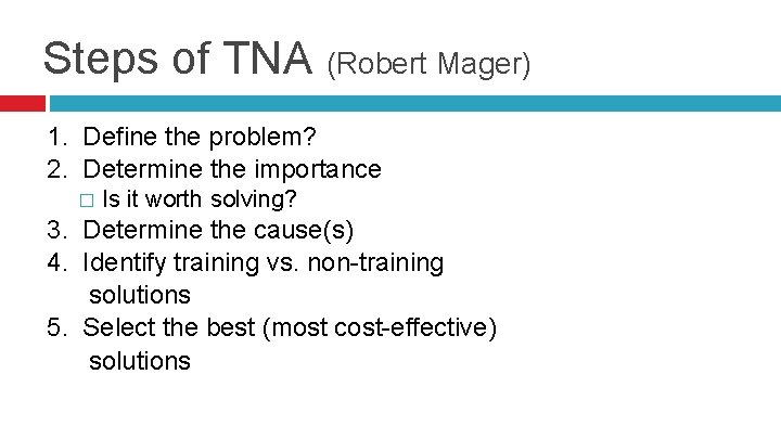 Steps of TNA (Robert Mager) 1. Define the problem? 2. Determine the importance �