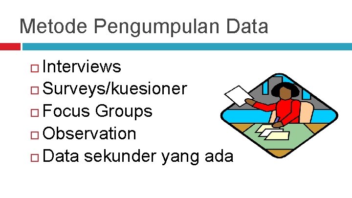 Metode Pengumpulan Data Interviews Surveys/kuesioner Focus Groups Observation Data sekunder yang ada 