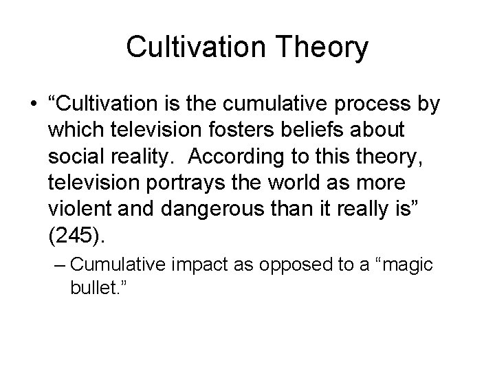 Cultivation Theory • “Cultivation is the cumulative process by which television fosters beliefs about