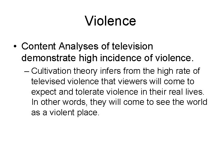 Violence • Content Analyses of television demonstrate high incidence of violence. – Cultivation theory