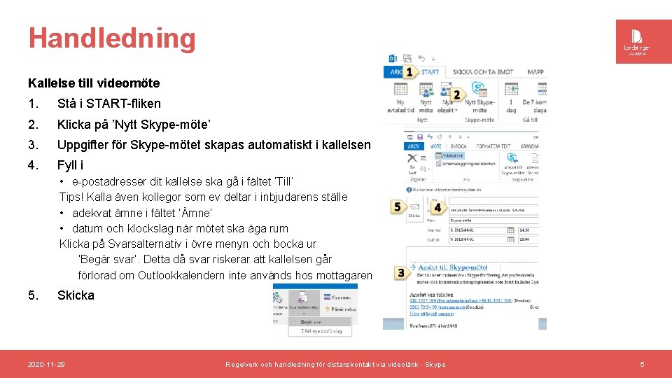 Handledning Kallelse till videomöte 1. Stå i START-fliken 2. Klicka på ’Nytt Skype-möte’ 3.