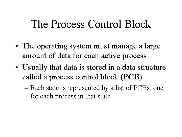 The Process Control Block • The operating system must manage a large amount of