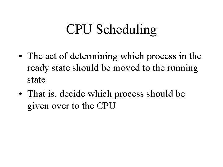 CPU Scheduling • The act of determining which process in the ready state should