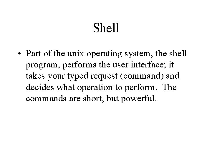 Shell • Part of the unix operating system, the shell program, performs the user