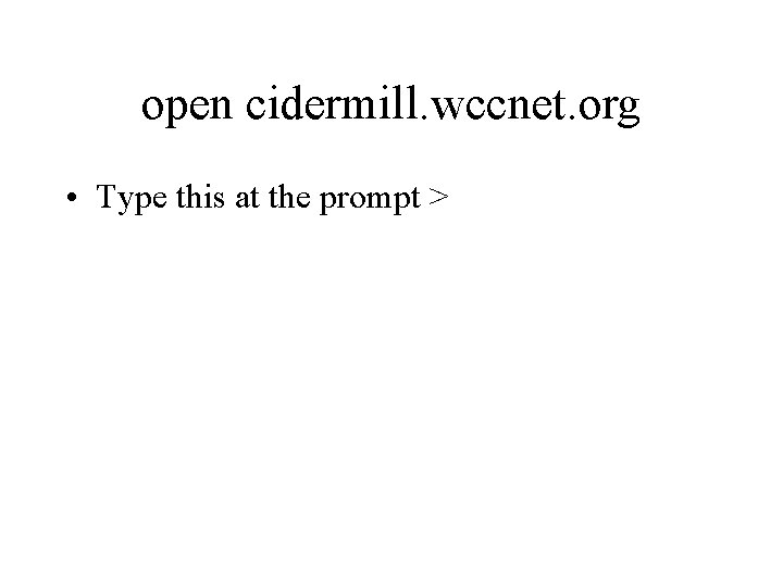 open cidermill. wccnet. org • Type this at the prompt > 