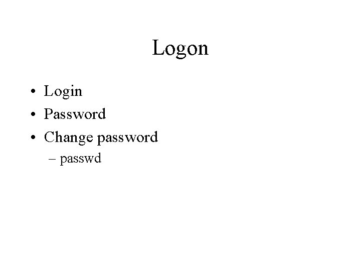 Logon • Login • Password • Change password – passwd 