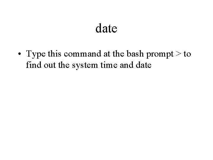 date • Type this command at the bash prompt > to find out the