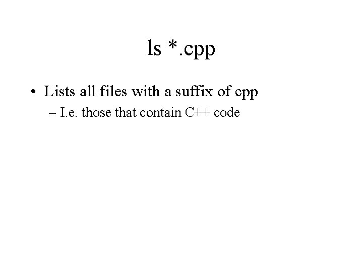 ls *. cpp • Lists all files with a suffix of cpp – I.