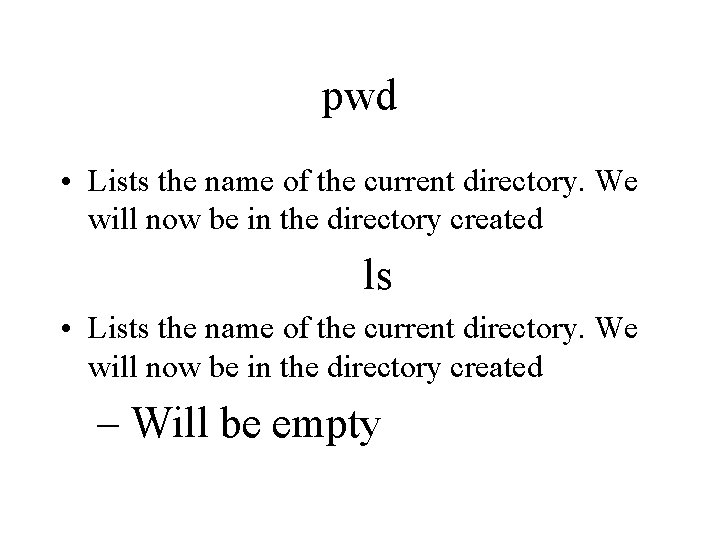 pwd • Lists the name of the current directory. We will now be in