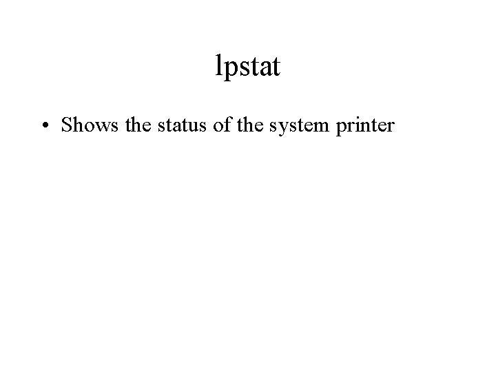 lpstat • Shows the status of the system printer 