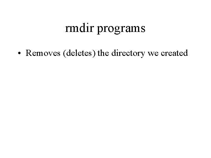 rmdir programs • Removes (deletes) the directory we created 