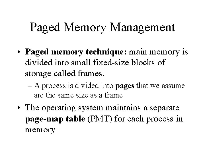 Paged Memory Management • Paged memory technique: main memory is divided into small fixed-size