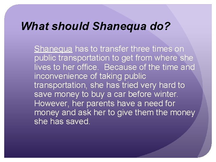 What should Shanequa do? Shanequa has to transfer three times on public transportation to