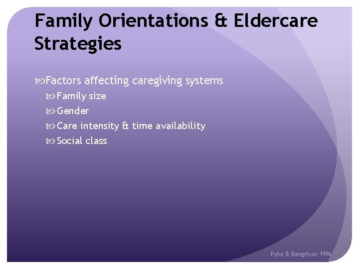 Family Orientations & Eldercare Strategies Factors affecting caregiving systems Family size Gender Care intensity