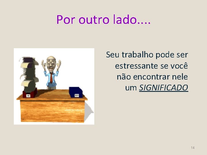 Por outro lado. . Seu trabalho pode ser estressante se você não encontrar nele