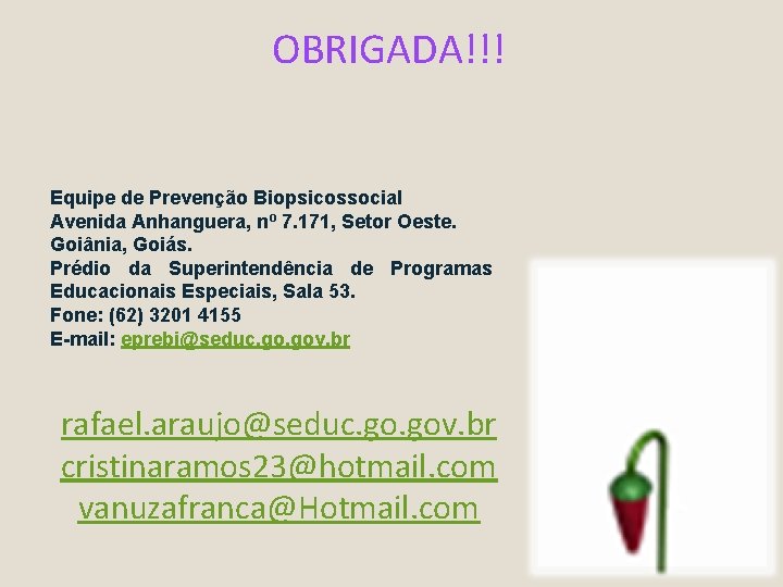 OBRIGADA!!! Equipe de Prevenção Biopsicossocial Avenida Anhanguera, nº 7. 171, Setor Oeste. Goiânia, Goiás.