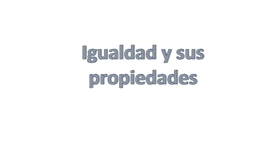 Igualdad y sus propiedades 