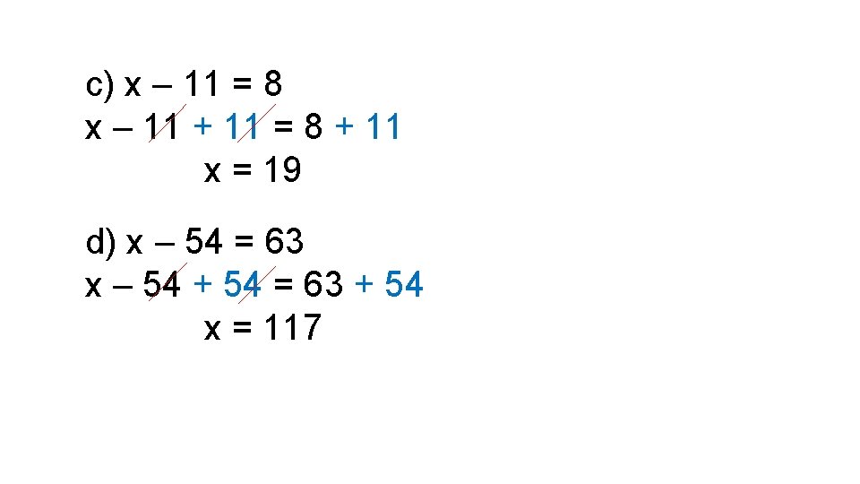 c) x – 11 = 8 x – 11 + 11 = 8 +