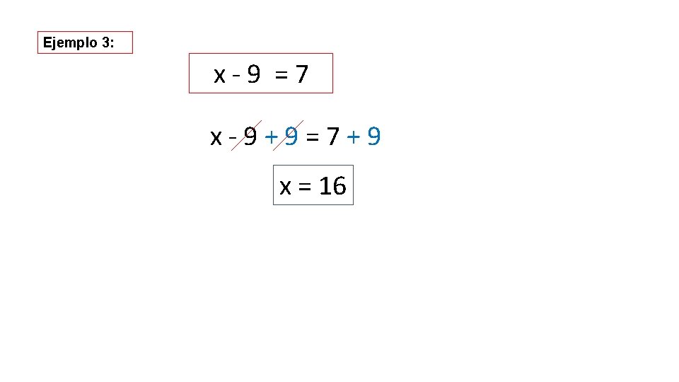 Ejemplo 3: x - 9 = 7 x - 9 + 9 = 7