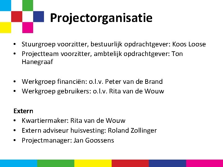 Projectorganisatie • Stuurgroep voorzitter, bestuurlijk opdrachtgever: Koos Loose • Projectteam voorzitter, ambtelijk opdrachtgever: Ton