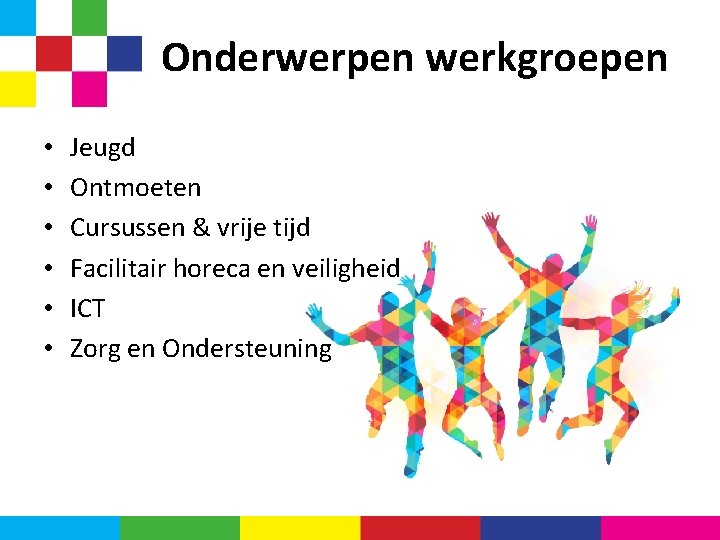 Onderwerpen werkgroepen • • • Jeugd Ontmoeten Cursussen & vrije tijd Facilitair horeca en