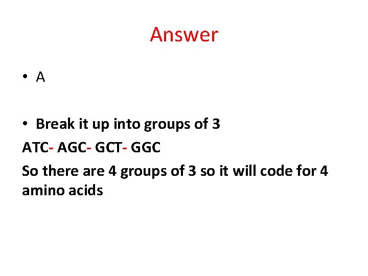 Answer • A • Break it up into groups of 3 ATC- AGC- GCT-