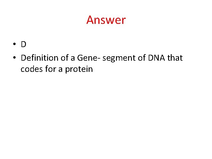 Answer • Definition of a Gene- segment of DNA that codes for a protein
