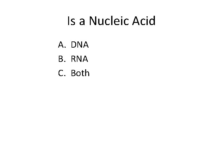 Is a Nucleic Acid A. DNA B. RNA C. Both 