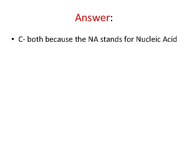 Answer: • C- both because the NA stands for Nucleic Acid 