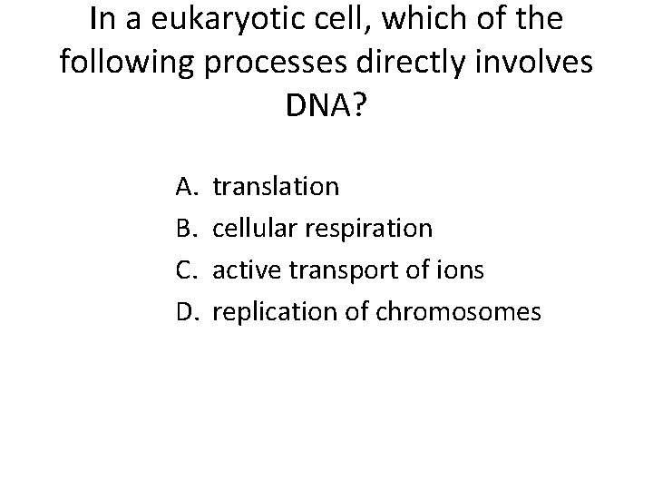 In a eukaryotic cell, which of the following processes directly involves DNA? A. B.