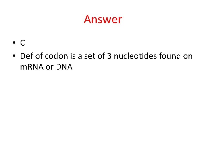 Answer • C • Def of codon is a set of 3 nucleotides found