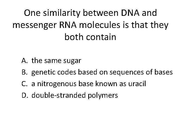 One similarity between DNA and messenger RNA molecules is that they both contain A.